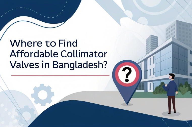 Where to Find Affordable Collimator Valves in Bangladesh